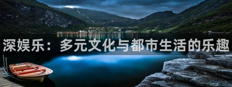 永信贵宾会官网217：深娱乐：多元文化与都市生活的乐趣